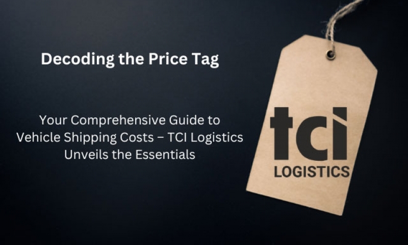 Decoding the Price Tag: Your Comprehensive Guide to Vehicle Shipping Costs – TCI Logistics Unveils the Essentials