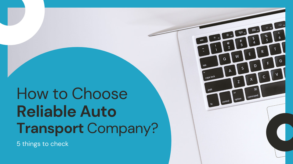How to choose reliable auto transport company? 5 things to check.